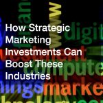 How Strategic Marketing Investments Can Boost These Industries