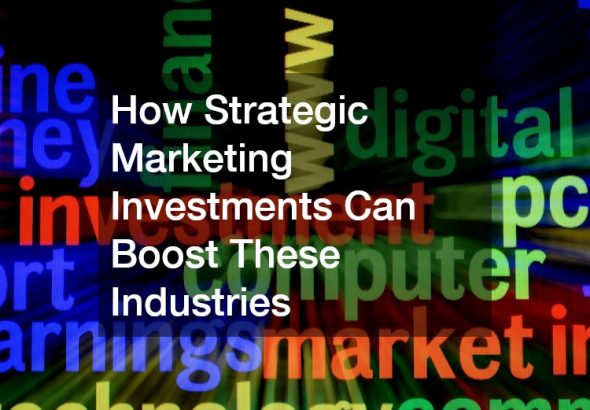 How Strategic Marketing Investments Can Boost These Industries