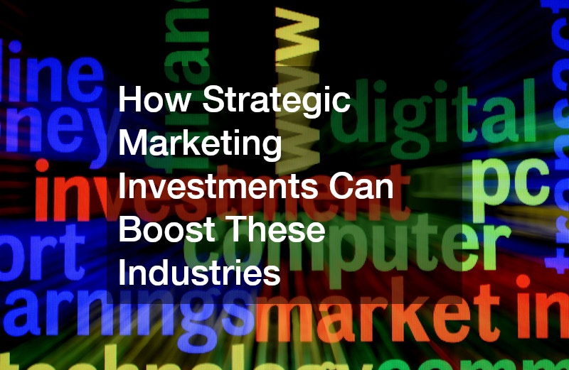 How Strategic Marketing Investments Can Boost These Industries